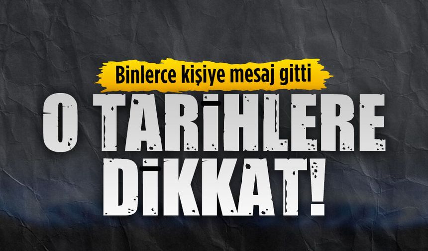 O tarihlere dikkat!