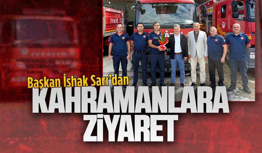 Başkan Sarı’dan itfaiye ekiplerine ziyaret