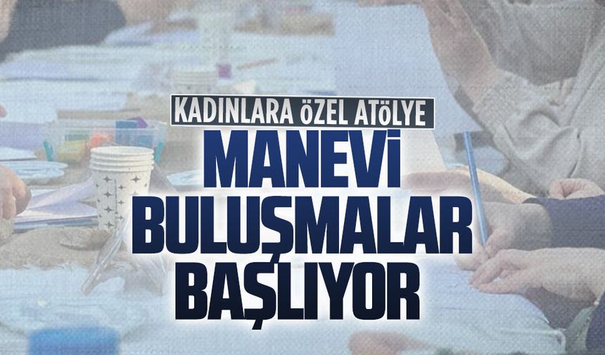 Kadınlar manevi atölyelerde buluşacak