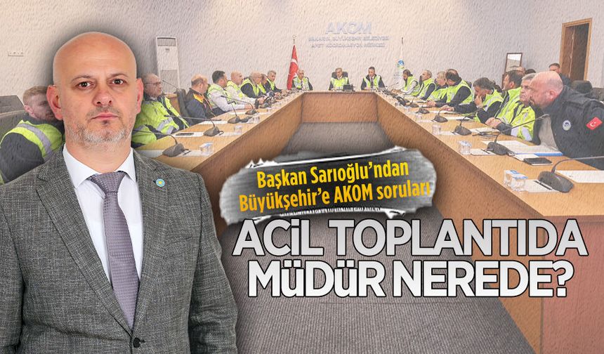 Başkan Sarıoğlu’ndan Büyükşehir’e AKOM soruları