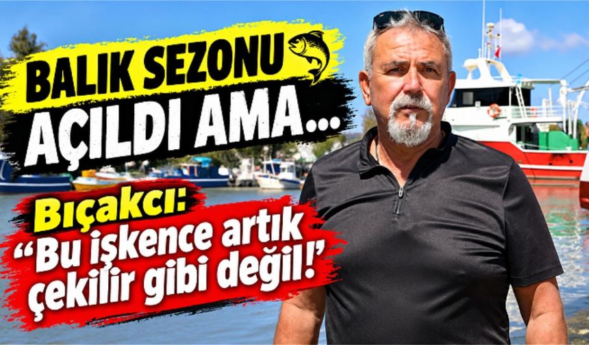 Balık sezonu açıldı, balıkçıların çilesi de başladı