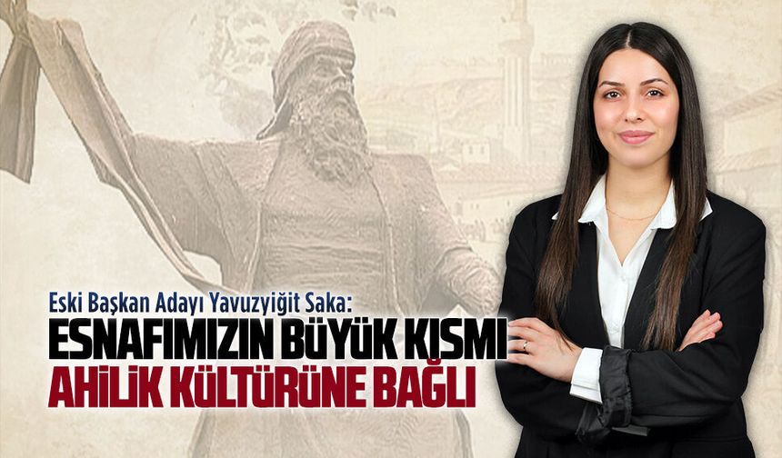 Eski Başkan Adayı Yavuzyiğit Saka’dan ahilik mesajı