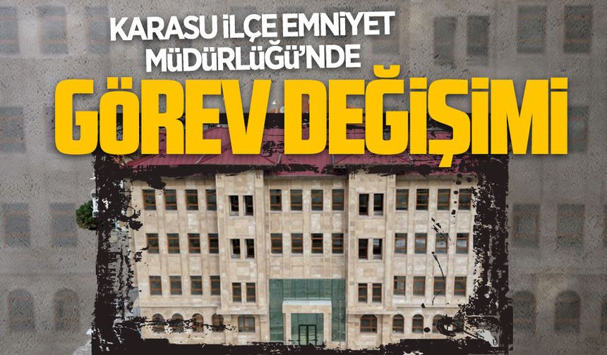 Karasu İlçe Emniyet Müdürlüğü’nde görev değişikliği