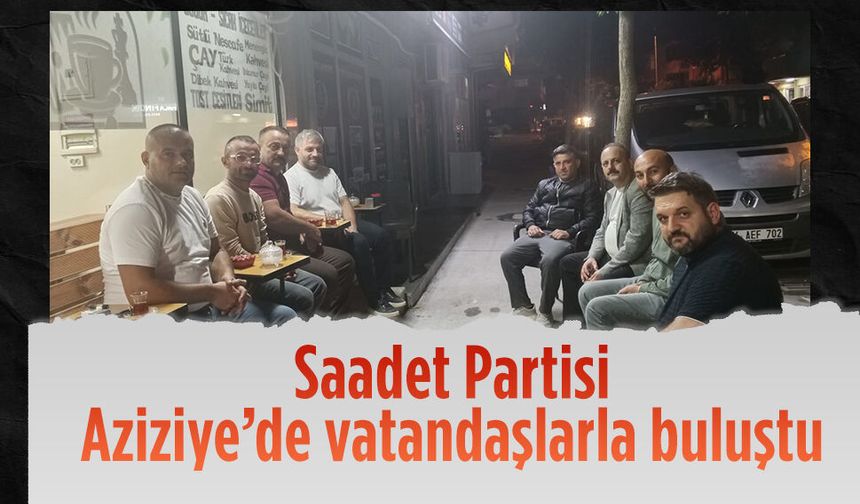 Saadet Partisi Aziziye’de vatandaşlarla buluştu