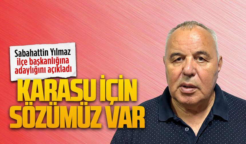 Sabahattin Yılmaz, Yeni Parti Karasu İlçe Başkanlığı için adaylığını açıkladı