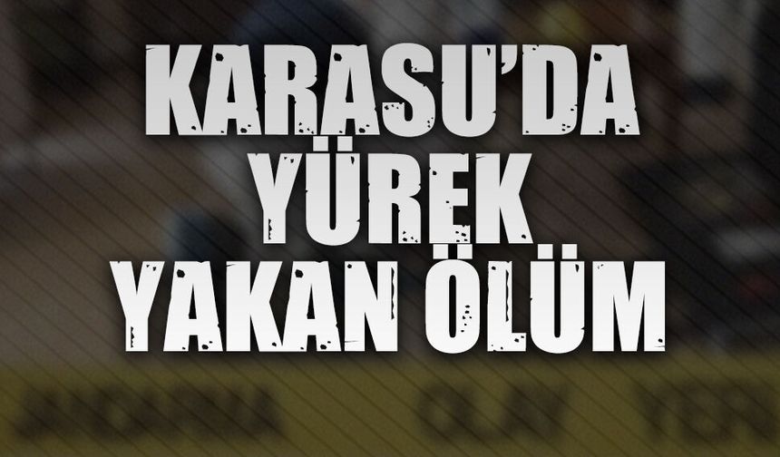 Karasu’da yürek yakan ölüm
