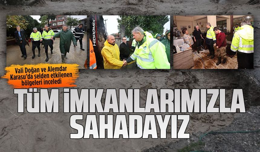 Vali Doğan ve Alemdar Karasu’da selden etkilenen bölgeleri inceledi