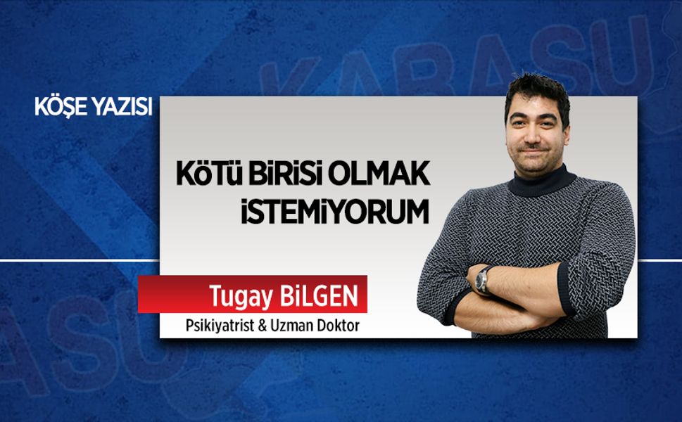 Kötü birisi olmak istemiyorum