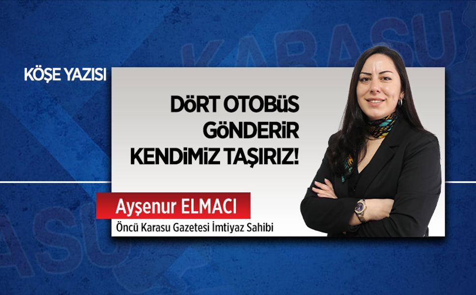 Dört otobüs gönderir, kendimiz taşırız!