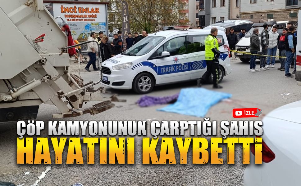 Karasu’da feci kaza: Çöp kamyonunun çarptığı yaya hayatını kaybetti