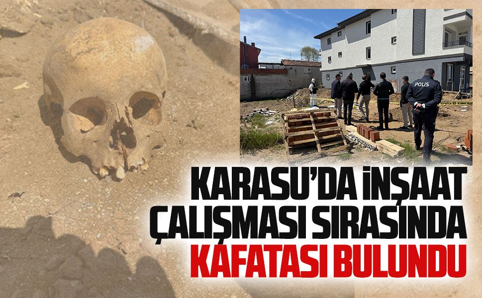 Karasu’da inşaat kazısında kafatası bulundu