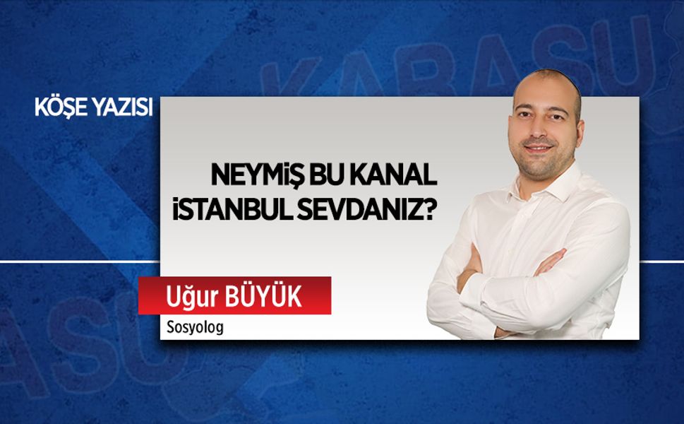 Neymiş bu Kanal İstanbul sevdanız?