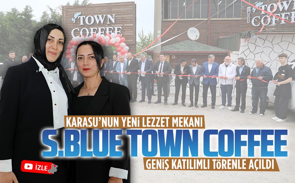 S.Blue Town Coffee, geniş katılımlı bir törenle hizmete girdi