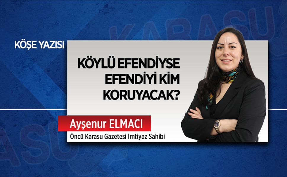 Köylü efendiyse, efendiyi kim koruyacak?