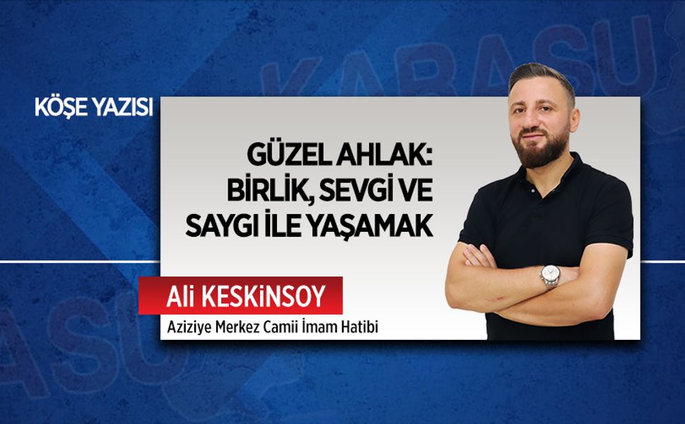 Güzel ahlak: Birlik, sevgi ve saygı ile yaşamak