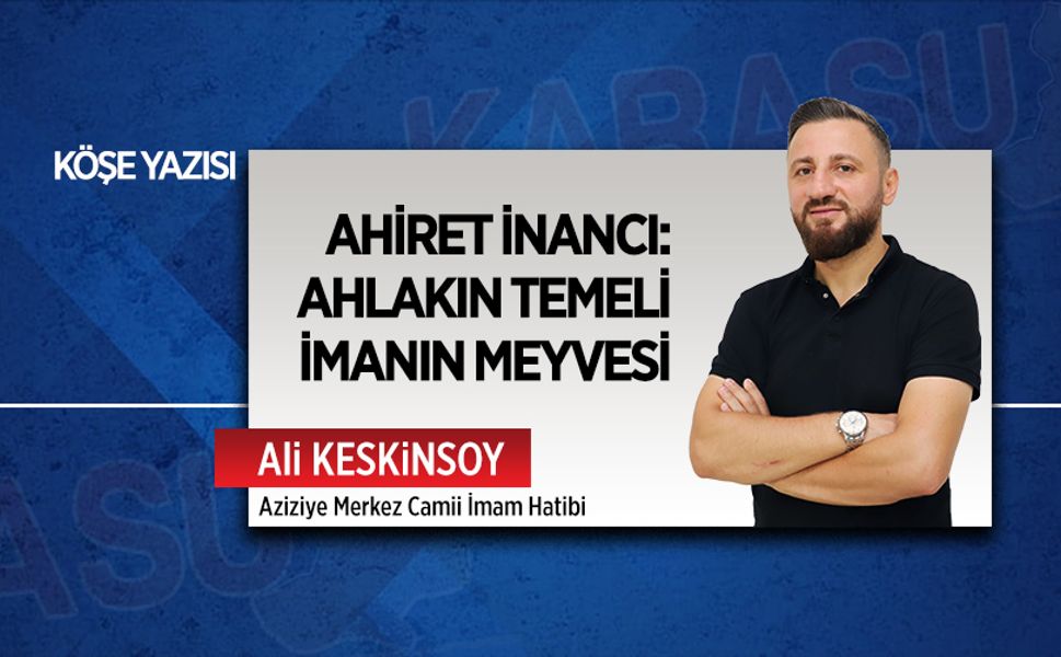 Ahiret inancı: Ahlakın temeli, imanın meyvesi