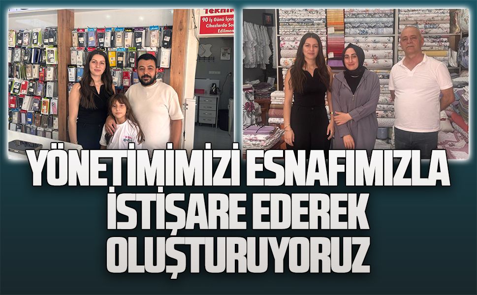 Yönetimimizi esnafımızla istişare ederek oluşturuyoruz
