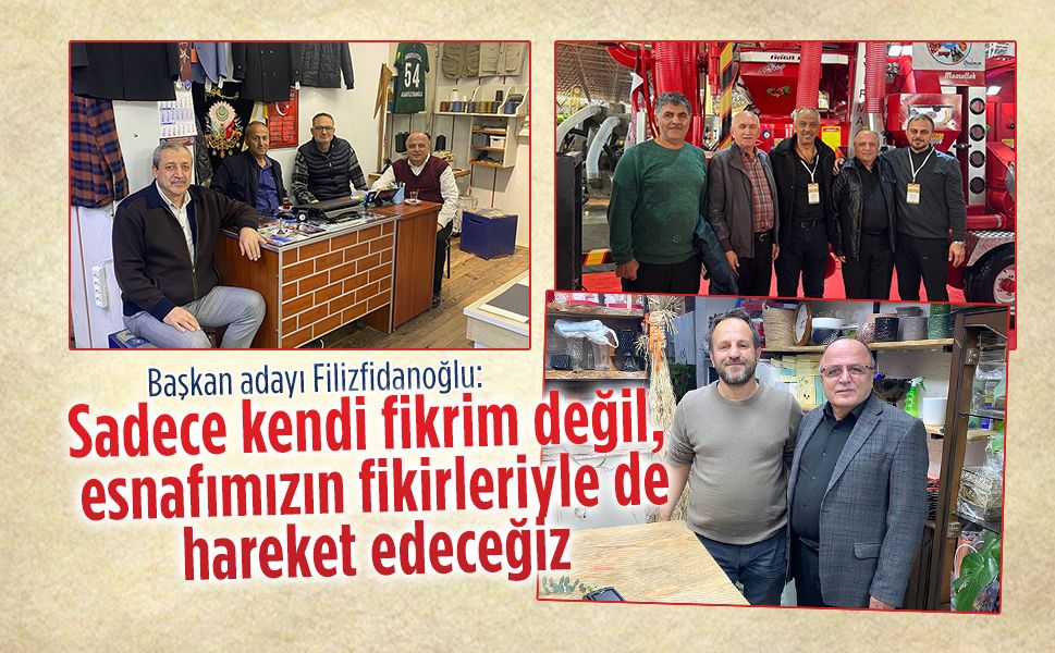Filizfidanoğlu “Sadece kendi fikrim değil, esnafımızın fikirleriyle de hareket edeceğiz”