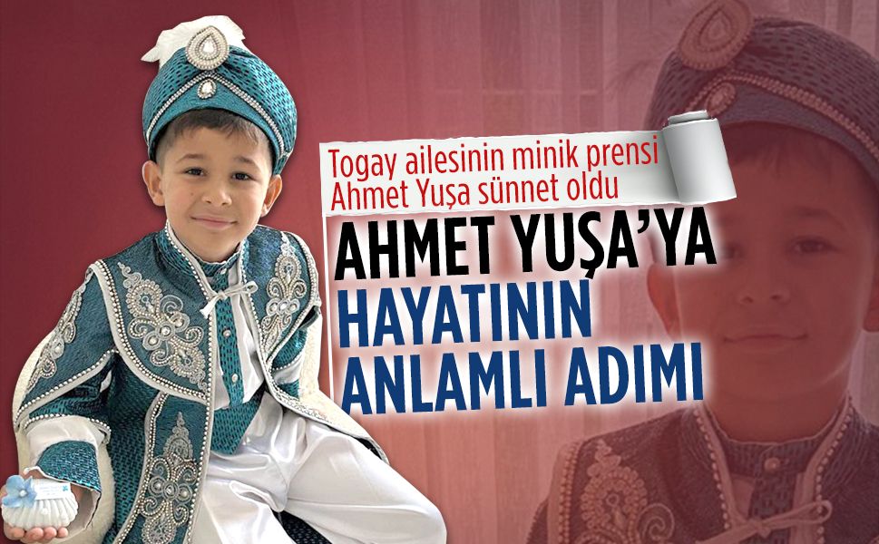 Togay ailesinin minik prensi Ahmet Yuşa sünnet oldu
