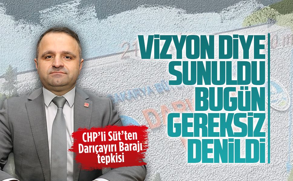 CHP’li Süt’ten Darıçayırı Barajı tepkisi