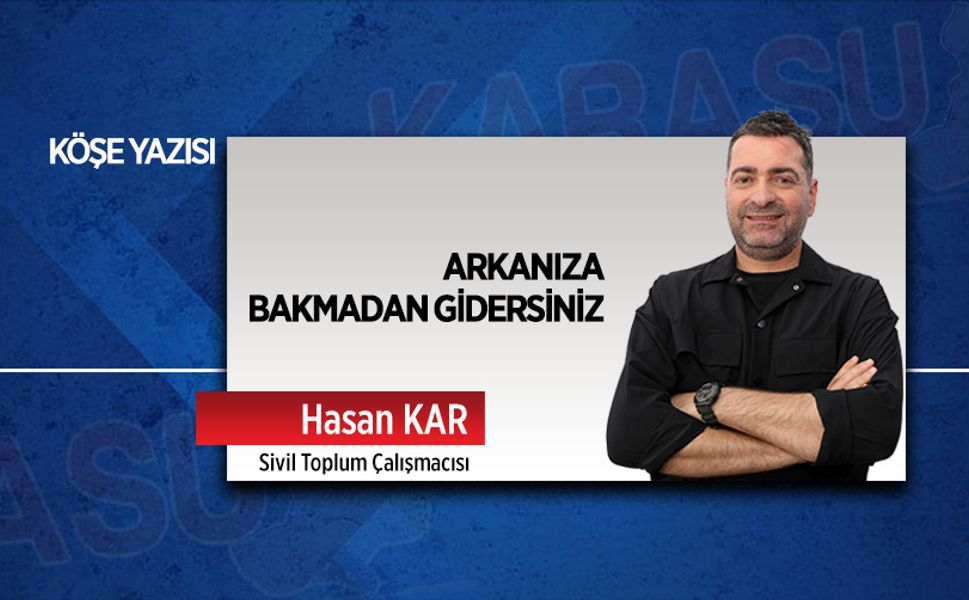 Arkanıza bakmadan gidersiniz