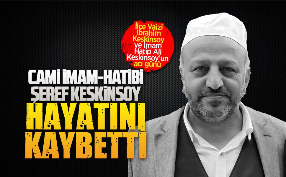 İlçe Vaizi İbrahim Keskinsoy ve İmam Hatip Ali Keskinsoy'un acı günü