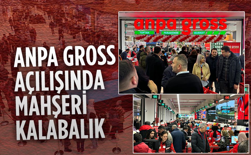 Sakarya’da Anpa Gross açılışında mahşeri kalabalık