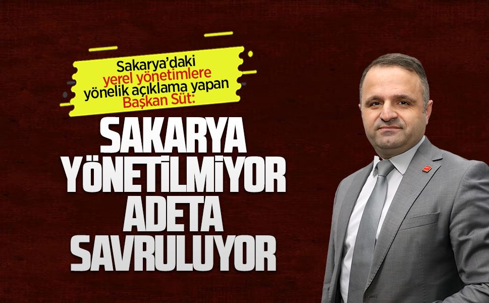 Aykut Süt: Sakarya yönetilmiyor adeta savruluyor
