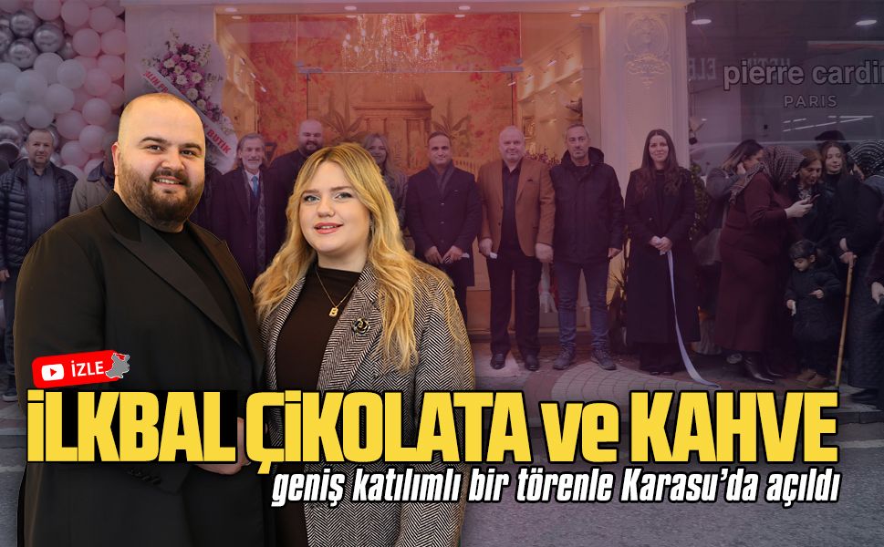 İlkbal Çikolata ve Kahve, geniş katılımlı bir törenle Karasu’da açıldı