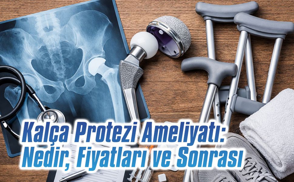 Kalça Protezi Ameliyatı : Nedir, Fiyatları ve Sonrası