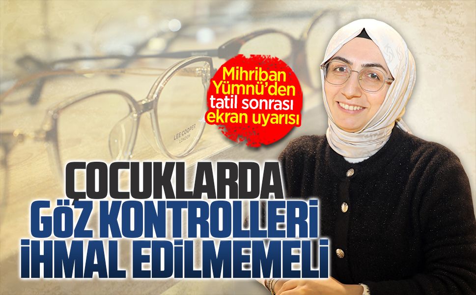 Yümnü Optik İşletme Sahibi Mihriban Yümnü’den ebeveynlere önemli mesajlar