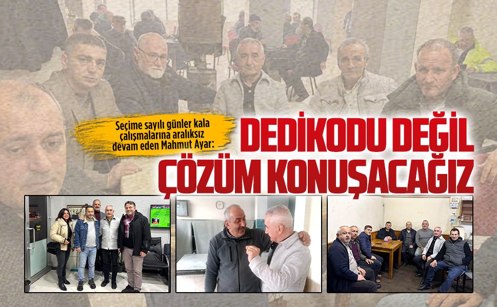 Mahmut Ayar: “Dedikodu değil, çözüm konuşacağız”