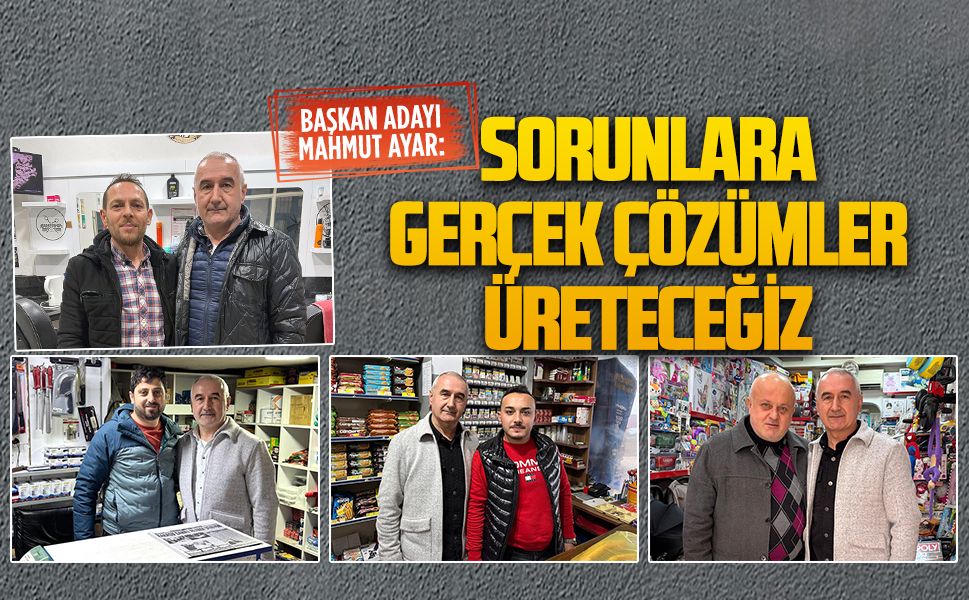 Mahmut Ayar: Esnafımızın sorunlarına gerçek çözümler üreteceğiz
