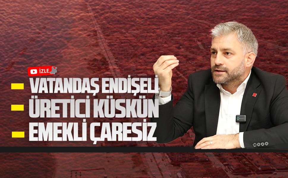 Başkan Aksoy: Vatandaş endişeli, üretici küskün, emekli çaresiz