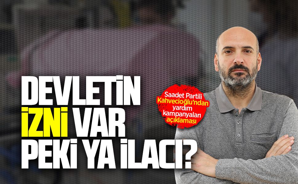Saadet Partili Kahvecioğlu’ndan yardım kampanyaları açıklaması