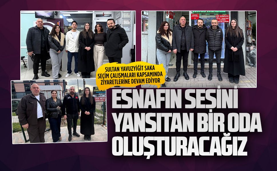 Sultan Yavuzyiğit Saka: Esnafın sesini yansıtan bir oda oluşturacağız