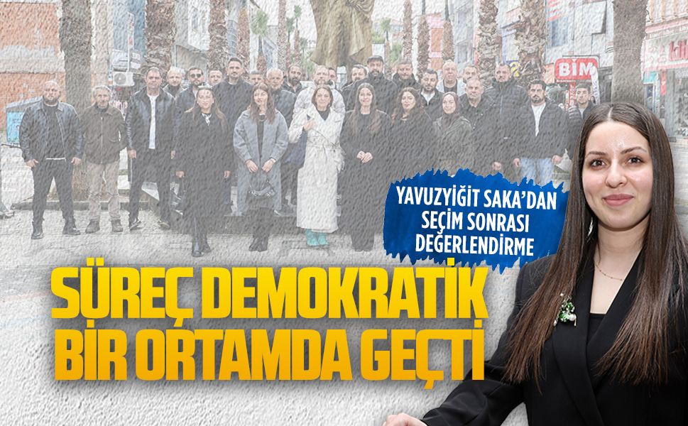 Yavuzyiğit Saka: Seçim süreci demokratik bir ortamda geçti