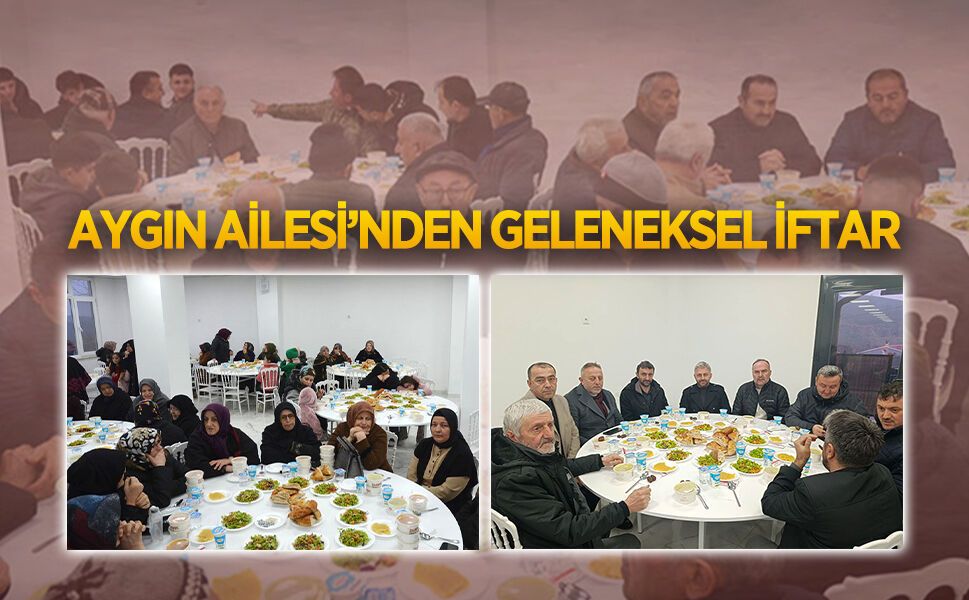Aygın ailesinin geleneksel iftarı yoğun katılımla gerçekleşti