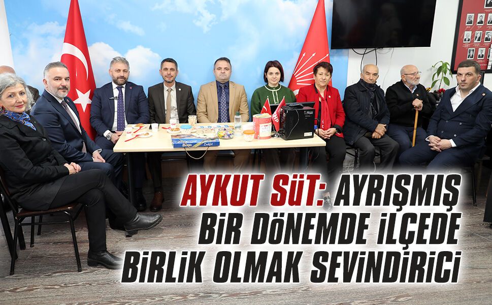 Aykut Süt: Ayrışmış bir dönemde ilçede birlik olmak sevindirici