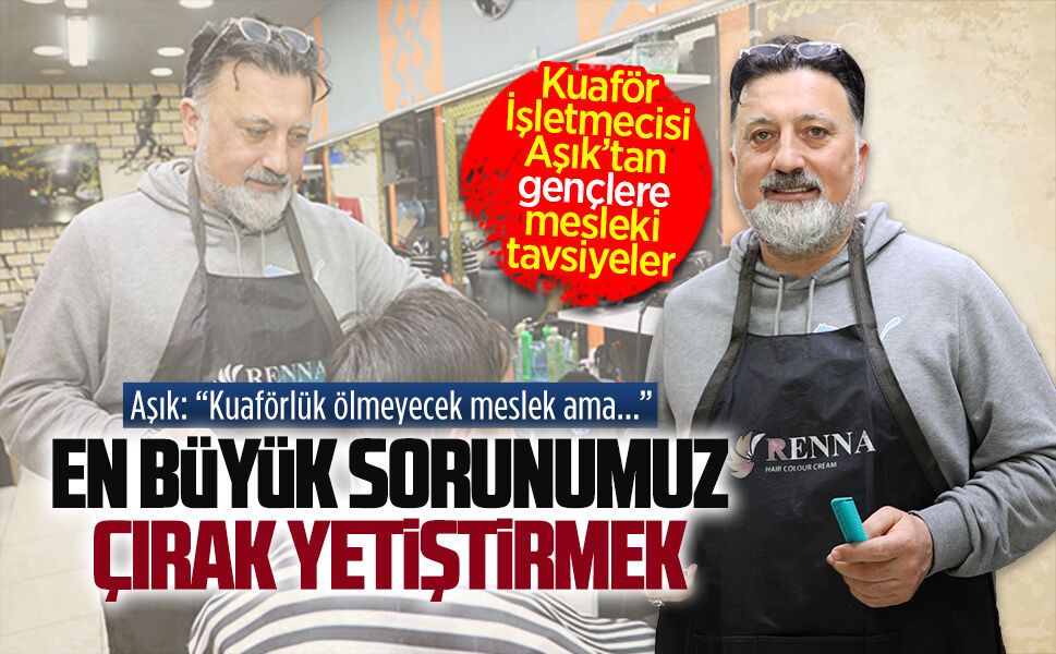 Aşık Kuaför İşletmecisi Cavit Aşık’tan genç erkek kuaför adaylarına tavsiyeler