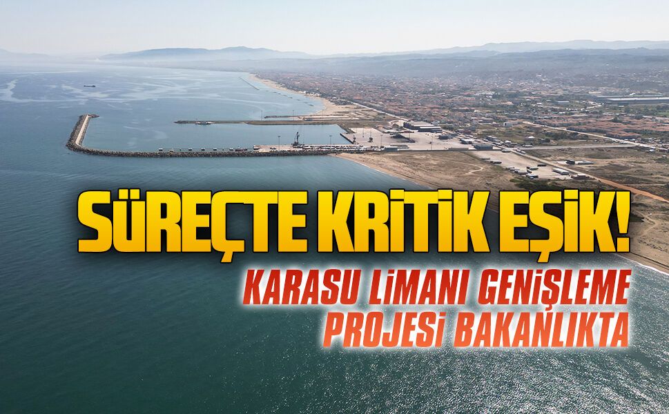 Süreçte kritik eşik! Karasu Limanı genişleme projesi bakanlıkta
