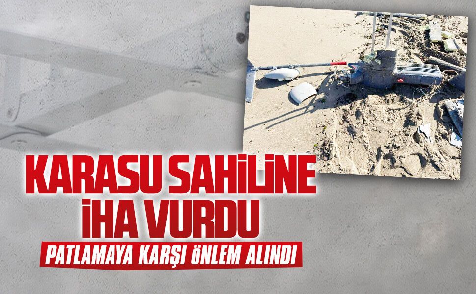 Karasu sahiline İHA vurdu, patlamaya karşı önlem alındı