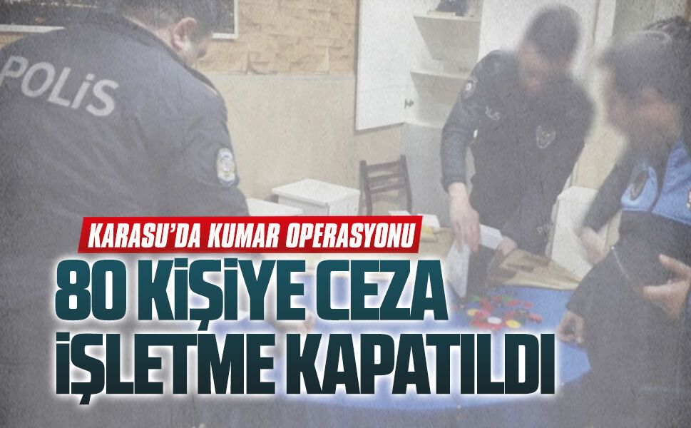 Karasu’da kumar operasyonu: 80 kişiye ceza, işletme kapatıldı