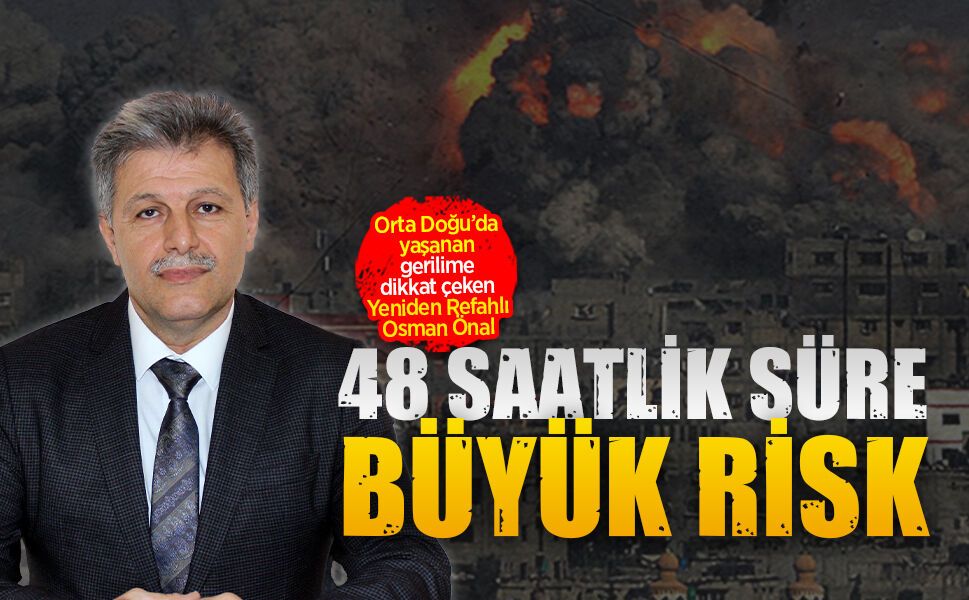 Yeniden Refahlı Osman Önal, Orta Doğu’da yaşanan gerilime dikkat çekti