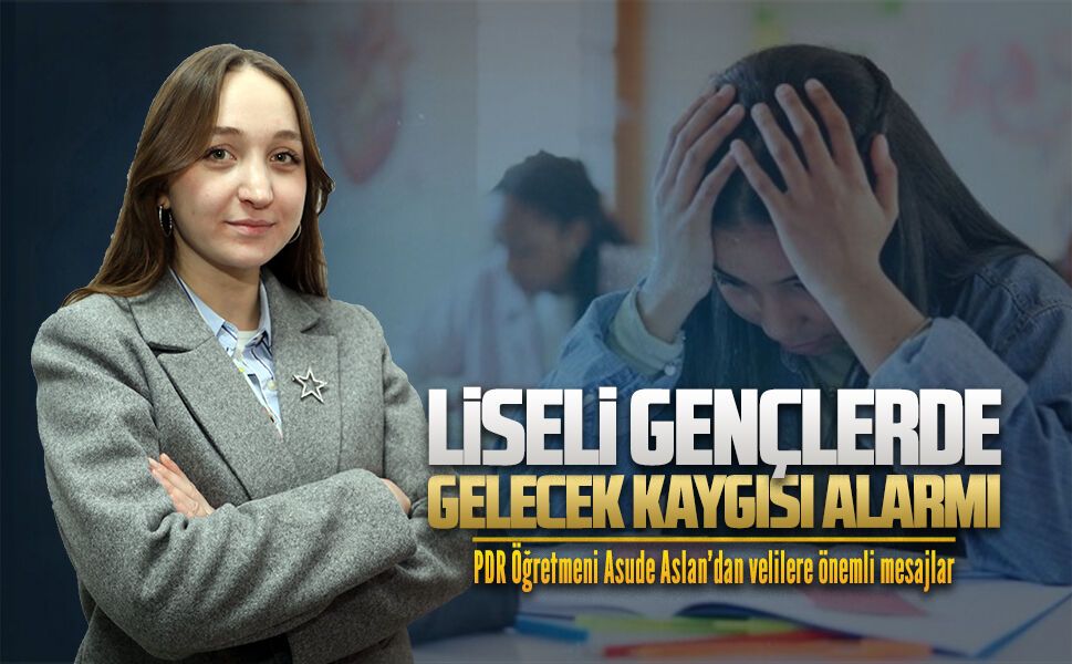 Psikolojik Danışman ve Rehber Öğretmeni Asude Aslan’dan lise öğrencilerin psikolojileri üzerine önemli mesajlar