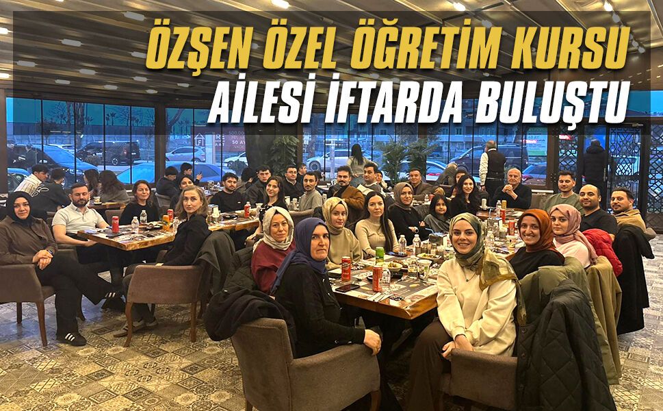 ÖZŞEN Özel Öğretim Kursu ailesi iftarda buluştu