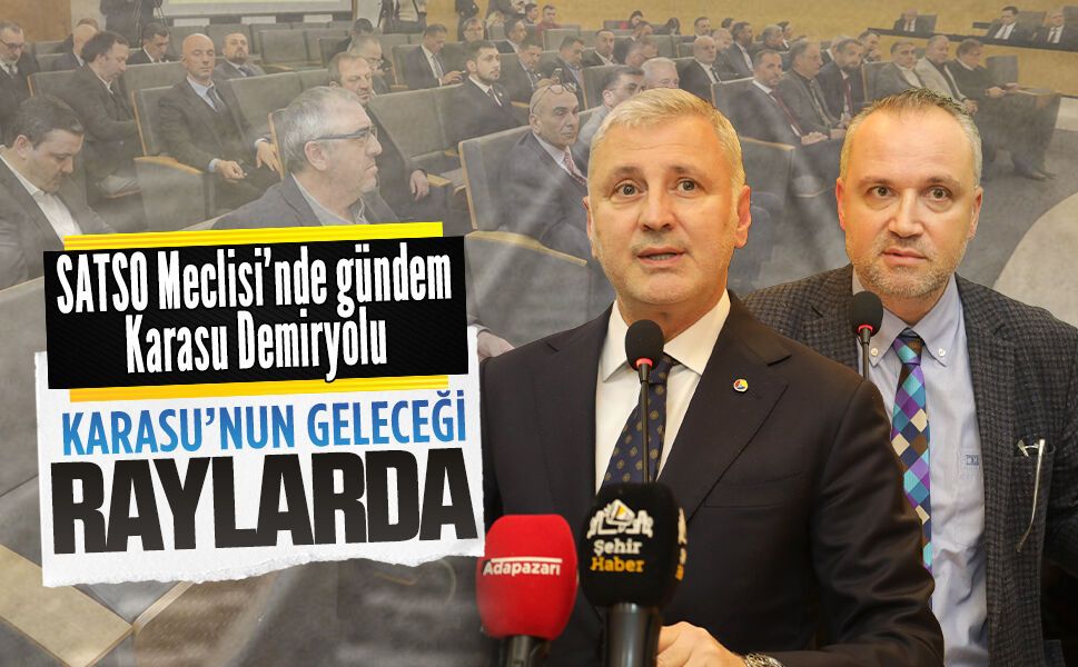 SATSO Meclisi’nde gündem Karasu Demiryolu