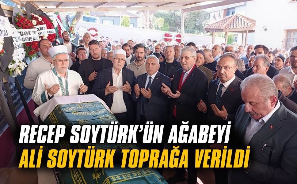 Recep Soytürk’ün ağabeyi Ali Soytürk toprağa verildi