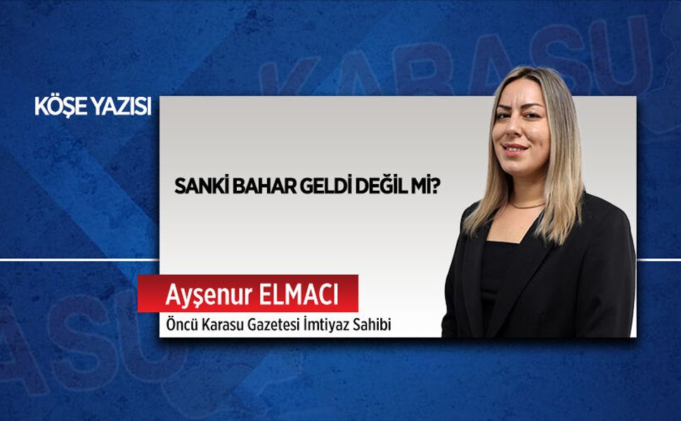Sanki bahar geldi değil mi?