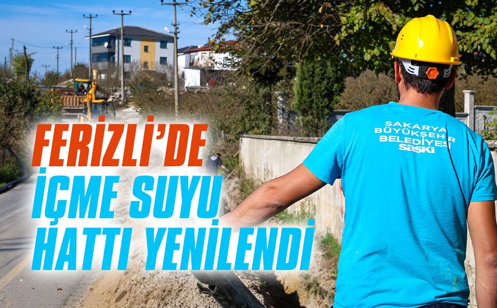 Ferizli’de içme suyu hattı yenilendi